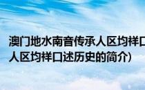 澳门地水南音传承人区均祥口述历史(关于澳门地水南音传承人区均祥口述历史的简介)