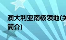 澳大利亚南极领地(关于澳大利亚南极领地的简介)