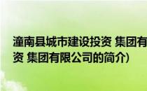 潼南县城市建设投资 集团有限公司(关于潼南县城市建设投资 集团有限公司的简介)