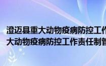 澄迈县重大动物疫病防控工作责任制管理办法(关于澄迈县重大动物疫病防控工作责任制管理办法的简介)