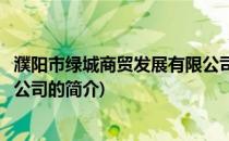 濮阳市绿城商贸发展有限公司(关于濮阳市绿城商贸发展有限公司的简介)