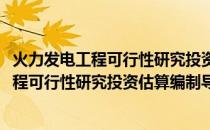 火力发电工程可行性研究投资估算编制导则(关于火力发电工程可行性研究投资估算编制导则的简介)