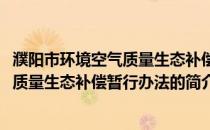 濮阳市环境空气质量生态补偿暂行办法(关于濮阳市环境空气质量生态补偿暂行办法的简介)