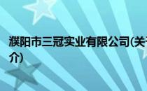 濮阳市三冠实业有限公司(关于濮阳市三冠实业有限公司的简介)