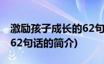 激励孩子成长的62句话(关于激励孩子成长的62句话的简介)