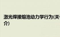 激光焊接熔池动力学行为(关于激光焊接熔池动力学行为的简介)