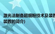 激光法制备超细粉技术及装置(关于激光法制备超细粉技术及装置的简介)