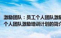 激励团队：员工个人团队激励培训计划(关于激励团队：员工个人团队激励培训计划的简介)