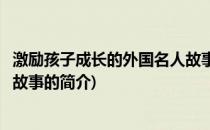 激励孩子成长的外国名人故事(关于激励孩子成长的外国名人故事的简介)