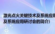 激光点火关键技术及系统应用研讨会(关于激光点火关键技术及系统应用研讨会的简介)