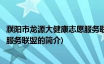 濮阳市龙源大健康志愿服务联盟(关于濮阳市龙源大健康志愿服务联盟的简介)