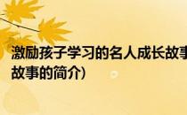 激励孩子学习的名人成长故事(关于激励孩子学习的名人成长故事的简介)