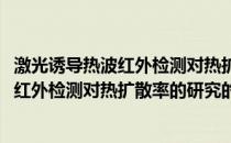 激光诱导热波红外检测对热扩散率的研究(关于激光诱导热波红外检测对热扩散率的研究的简介)