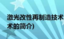 激光改性再制造技术(关于激光改性再制造技术的简介)