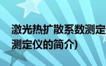 激光热扩散系数测定仪(关于激光热扩散系数测定仪的简介)