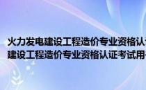 火力发电建设工程造价专业资格认证考试用书：综合知识(关于火力发电建设工程造价专业资格认证考试用书：综合知识的简介)