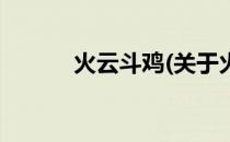 火云斗鸡(关于火云斗鸡的简介)