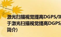 激光扫描视觉提高DGPS/IMU定位定姿可靠性方法研究(关于激光扫描视觉提高DGPS/IMU定位定姿可靠性方法研究的简介)