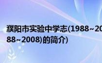 濮阳市实验中学志(1988~2008)(关于濮阳市实验中学志(1988~2008)的简介)