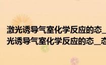 激光诱导气室化学反应的态__态积分和微分截面研究(关于激光诱导气室化学反应的态__态积分和微分截面研究的简介)