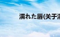 濡れた唇(关于濡れた唇的简介)