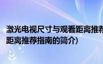 激光电视尺寸与观看距离推荐指南(关于激光电视尺寸与观看距离推荐指南的简介)