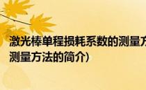 激光棒单程损耗系数的测量方法(关于激光棒单程损耗系数的测量方法的简介)