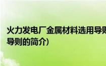 火力发电厂金属材料选用导则(关于火力发电厂金属材料选用导则的简介)