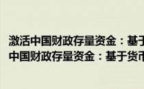 激活中国财政存量资金：基于货币政策视角的研究(关于激活中国财政存量资金：基于货币政策视角的研究的简介)