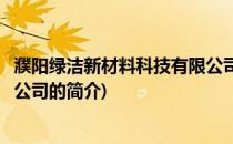 濮阳绿洁新材料科技有限公司(关于濮阳绿洁新材料科技有限公司的简介)