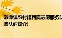 澴潭镇农村福利院志愿服务队(关于澴潭镇农村福利院志愿服务队的简介)