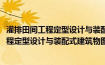 灌排田间工程定型设计与装配式建筑物图集(关于灌排田间工程定型设计与装配式建筑物图集的简介)