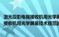 激光投影电视接收机用光学屏幕技术规范(关于激光投影电视接收机用光学屏幕技术规范的简介)