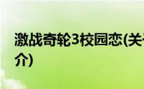 激战奇轮3校园恋(关于激战奇轮3校园恋的简介)