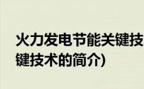 火力发电节能关键技术(关于火力发电节能关键技术的简介)