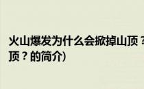 火山爆发为什么会掀掉山顶？(关于火山爆发为什么会掀掉山顶？的简介)