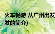 火车畅游 从广州出发(关于火车畅游 从广州出发的简介)