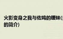 火影变身之我与佐鸣的暧昧(关于火影变身之我与佐鸣的暧昧的简介)