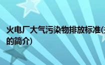 火电厂大气污染物排放标准(关于火电厂大气污染物排放标准的简介)