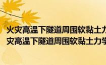 火灾高温下隧道周围软黏土力学行为与荷载分布研究(关于火灾高温下隧道周围软黏土力学行为与荷载分布研究的简介)