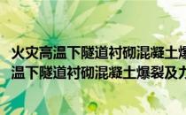 火灾高温下隧道衬砌混凝土爆裂及力学行为研究(关于火灾高温下隧道衬砌混凝土爆裂及力学行为研究的简介)