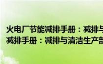 火电厂节能减排手册：减排与清洁生产部分(关于火电厂节能减排手册：减排与清洁生产部分的简介)