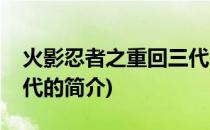 火影忍者之重回三代(关于火影忍者之重回三代的简介)