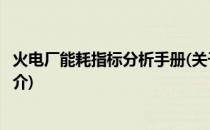 火电厂能耗指标分析手册(关于火电厂能耗指标分析手册的简介)