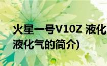 火星一号V10Z 液化气(关于火星一号V10Z 液化气的简介)