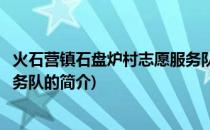 火石营镇石盘炉村志愿服务队(关于火石营镇石盘炉村志愿服务队的简介)