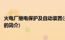 火电厂继电保护及自动装置(关于火电厂继电保护及自动装置的简介)