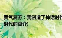 灵气复苏：我创造了神话时代(关于灵气复苏：我创造了神话时代的简介)