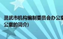 灵武市机构编制委员会办公室(关于灵武市机构编制委员会办公室的简介)