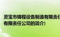 灵宝市锦程设备制造有限责任公司(关于灵宝市锦程设备制造有限责任公司的简介)